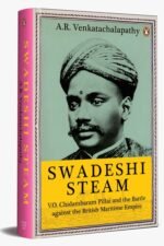 Swadeshi Steam : V.O. Chidambaram Pillai and the Battle against the British Maritime Empire - A.R. Venkatachalapathy