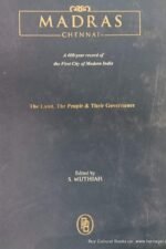 Madras Chennai- A 400- Year Record of The First City of Modern India (The Land, The People and Their Governance)