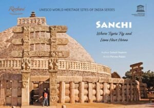 Sanchi: Where Tigers Fly and Lions Have Horns - Sohail hashmi
