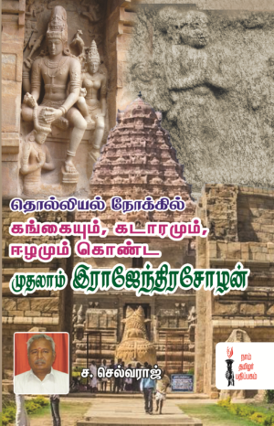 தொல்லியல் நோக்கில் கங்கையும், கடாரமும், ஈழமும் கொண்ட முதலாம் இராஜேந்திரசோழன் -  ச.செல்வராஜ்