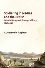 Soldiering in Madras and the British Colonial Conquest through Military 1642-1857