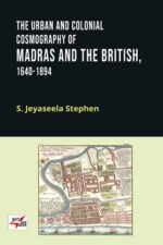 WORK AND LIFE OF THE PEOPLE IN THE BLACK TOWN AND IN THE SUBURBS OF COLONIAL MADRAS, 1641-1880